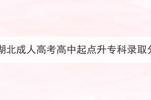 2023年湖北成人高考高中起點升專科錄取分數線